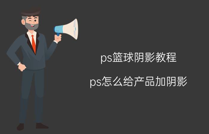 ps篮球阴影教程 ps怎么给产品加阴影？